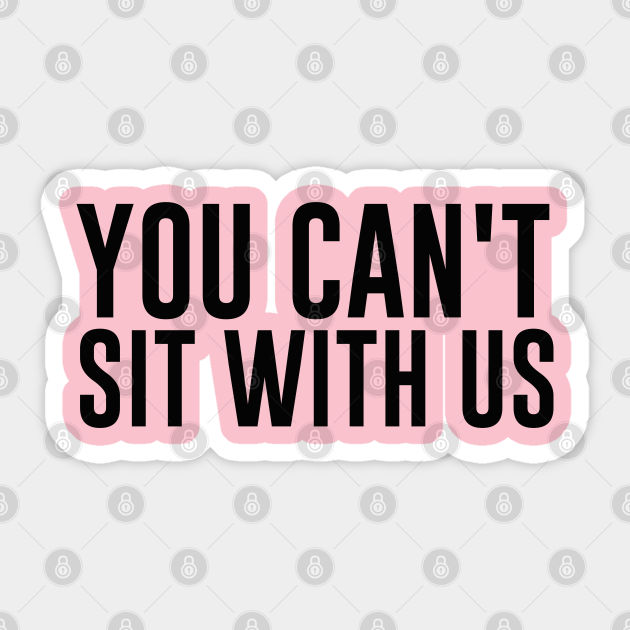 Mean Girls You Cant Sit With Us Shirt You Cant Sit With Us Sticker Teepublic 4091